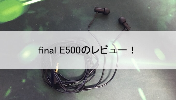 final E500を徹底レビュー