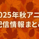 2025年秋アニメ配信情報まとめ