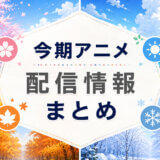 今期アニメの配信情報まとめアイキャッチ